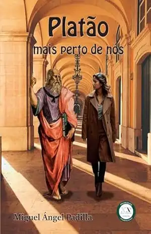 Platão Mais Perto de Nós: A Filosofia do Bem, da Justiça e da Beleza – Miguel Ángel Padilla