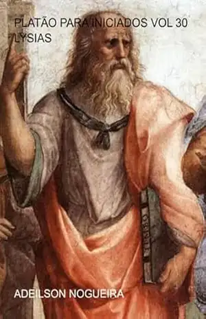 Platão Para Iniciados Vol 30 Lysias – Adeilson Nogueira