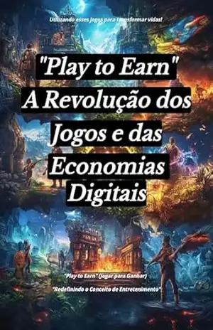 Capa do livro Play to Earn A Revolução dos Jogos: Do Zero ao Topo: Como Jogar e Ganhar no Universo Play–to–Earn Transforme Paixão em Lucro Do Sucesso Ganhar Dinheiro Jogando - Alessandro Pereira Medeiros