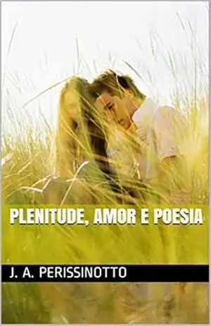 PLENITUDE, AMOR E POESIA – J. A. PERISSINOTTO