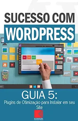 Capa do livro Plugins de Otimização para Instalar em seu Site WordPress: Como Criar Sites Rentáveis e de Alta Conversão Usando o Wordpress (Sucesso com WordPress Livro 5) - MEI Na Internet