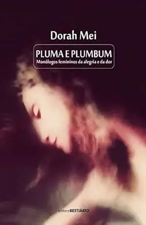 Capa do livro Pluma e Plumbum: Monólogos femininos da alegria e da dor - Dorah Mei