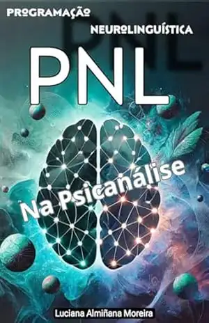 PNL: Na Psicanálise (Enciclopédia da Psicanálise e Terapias Integrativas Livro 13) – Luciana Almiñana Moreira