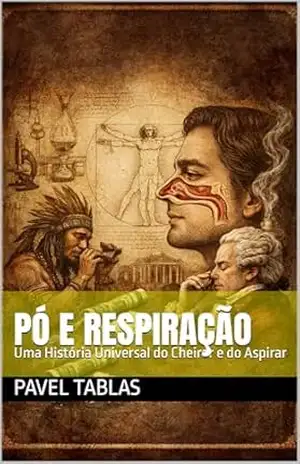 Pó e Respiração: Uma História Universal do Cheirar e do Aspirar (The Embodied Life Series Livro 9) – Pavel Tablas Pó e Respiração: Uma História Universal do Cheirar e do Aspirar (The Embodied Life Series Livro 9) – Pavel Tablas