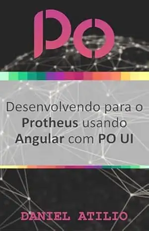 PO UI: Desenvolvendo para o Protheus usando Angular com PO UI – Daniel Atilio PO UI: Desenvolvendo para o Protheus usando Angular com PO UI – Daniel Atilio
