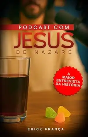 Podcast com Jesus de Nazaré: A maior entrevista da história: Jesus Cristo – Erick França
