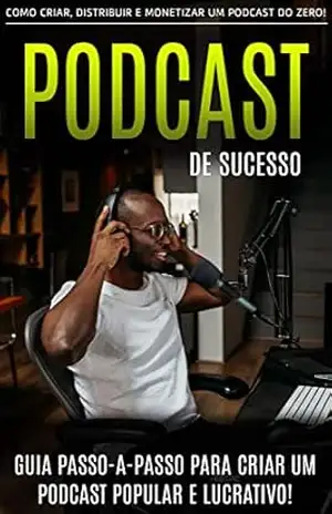 Capa do livro PODCAST: Como Criar, Distribuir e Monetizar Um Podcast do Zero, O Guia Passo a Passo Para Um Podcast Popular e Lucrativo - Filipe  Rocha