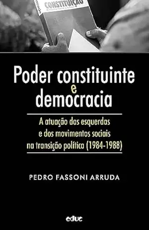 Poder constituinte e democracia: a atuação das esquerdas e dos movimentos sociais na transição política (1984–1988) – Pedro Fassoni Arruda