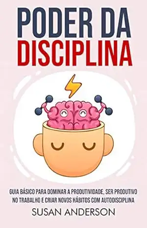 Capa do livro Poder Da Disciplina: Guia Básico Para Dominar A Produtividade, Ser Produtivo No Trabalho E Criar Novos Hábitos Com Autodisciplina - Susan Anderson