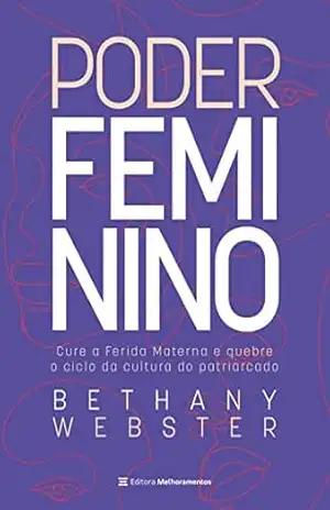 Poder feminino: Cure a ferida materna e quebre o ciclo da cultura do patriarcado – Bethany Webster