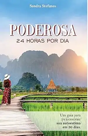 Poderosa 24 horas por dia: Um guia para (re)construir sua Autoestima em 30 Dias – Sandra Stefanes