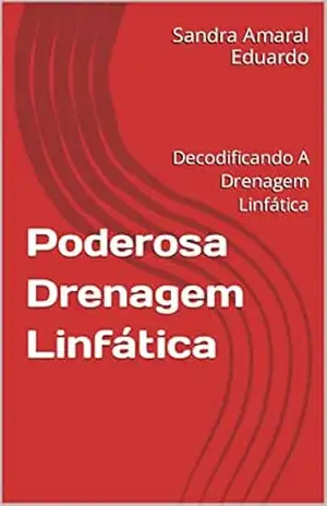 Poderosa Drenagem Linfática: Decodificando A Drenagem Linfática – Sandra Amaral Eduardo Poderosa Drenagem Linfática: Decodificando A Drenagem Linfática – Sandra Amaral Eduardo
