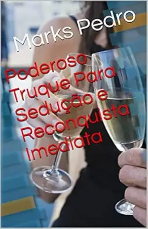 Poderoso Truque Para Sedução e Reconquista Imediata – Marks Pedro