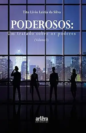 Poderosos: Um Tratado Sobre os Poderes (Volume I) – Tito Lívio Leiria da Silva