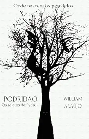 Podridão – Os relatos de Pydru – William Araújo Podridão – Os relatos de Pydru – William Araújo