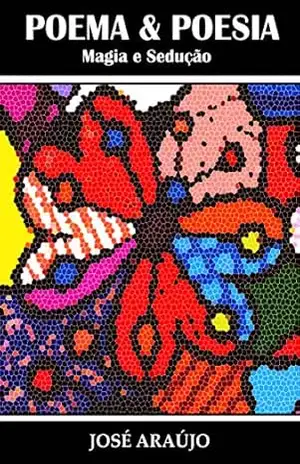 POEMA & POESIA: MAGIA E SEDUÇÃO – JOSÉ ARAÚJO