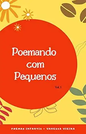 Poemando com Pequenos (Poemas Infantis – Vanessa Vieira Livro 1) – Vanessa Vieira Poemando com Pequenos (Poemas Infantis – Vanessa Vieira Livro 1) – Vanessa Vieira