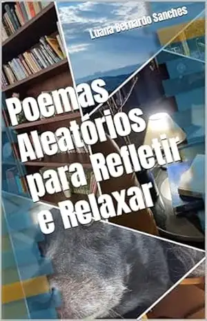 Poemas Aleatórios para Refletir e Relaxar - Luana  Bernardo Sanches