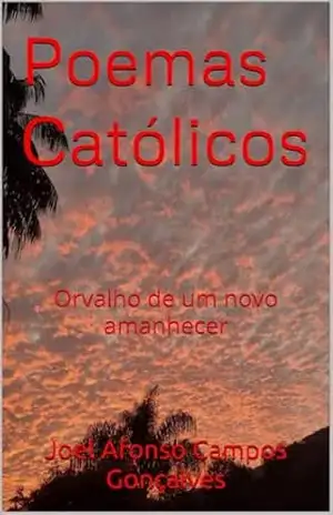 Poemas Católicos: Orvalho de um novo amanhecer – Joel Afonso Campos Gonçalves Poemas Católicos: Orvalho de um novo amanhecer – Joel Afonso Campos Gonçalves