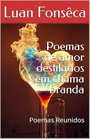 Poemas de amor destilados em chama branda: Poemas Reunidos – Luan  Fonsêca