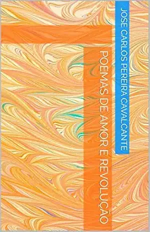 POEMAS DE AMOR E REVOLUÇÃO - jose carlos pereira cavalcante POEMAS DE AMOR E REVOLUÇÃO - jose carlos pereira cavalcante