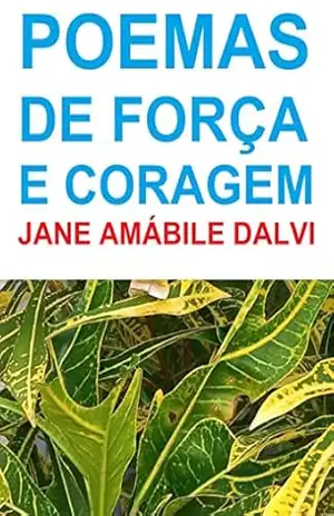 POEMAS DE FORÇA E CORAGEM – JANE AMÁBILE  DALVI
