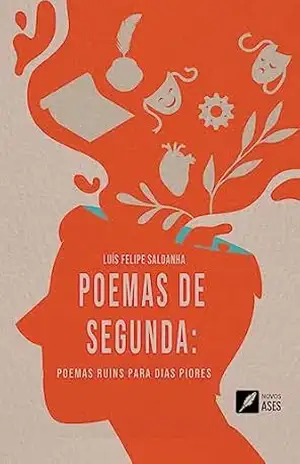 Poemas de Segunda: poemas ruins para dias piores – Luís Felipe Saldanha