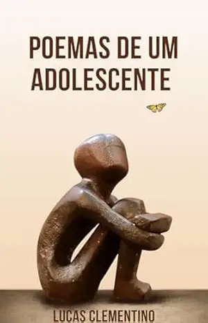 Poemas de um adolescente: poesias pessoais (Meus versos em estrofes, minha vida em parágrafos.) - Lucas Clementino Poemas de um adolescente: poesias pessoais (Meus versos em estrofes, minha vida em parágrafos.) - Lucas Clementino