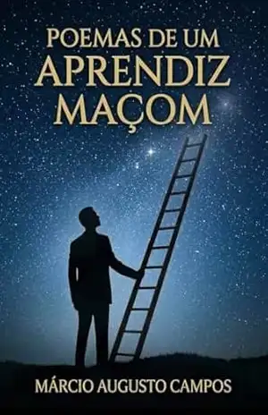Poemas de um Aprendiz Maçom - Marcio Augusto Campos Poemas de um Aprendiz Maçom - Marcio Augusto Campos