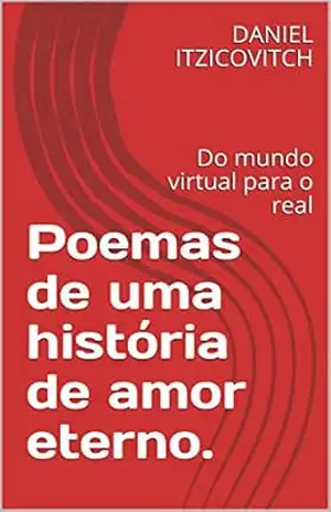 Capa do livro Poemas de uma história de amor eterno.: Do mundo virtual para o real - DANIEL ITZICOVITCH