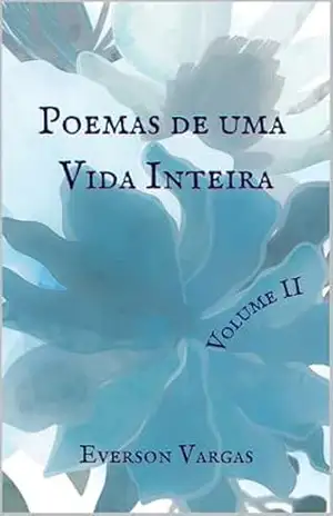 Poemas de uma Vida Inteira – Volume II – Everson Vargas