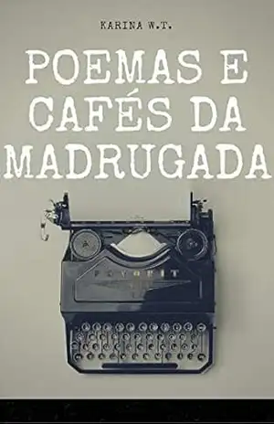 POEMAS E CAFÉS DA MADRUGADA – Karina W.T. POEMAS E CAFÉS DA MADRUGADA – Karina W.T.