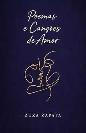 Poemas e Canções de Amor: sobre o que pulsa, parte e permanece: Crônicas e poesias sobre amor, saudade, desejo e silêncio - Zuza  Zapata