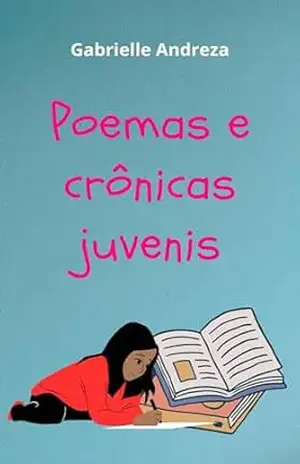 Poemas e crônicas juvenis – Gabrielle Andreza Poemas e crônicas juvenis – Gabrielle Andreza