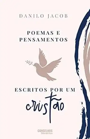 Poemas e Pensamentos escritos por um Cristão - Danilo Jacob Poemas e Pensamentos escritos por um Cristão - Danilo Jacob