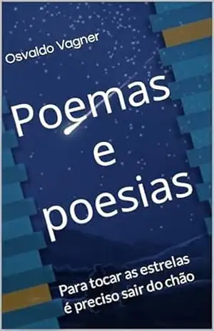 Poemas e poesias: Para tocar as estrelas é preciso sair do chão – Osvaldo  Vagner