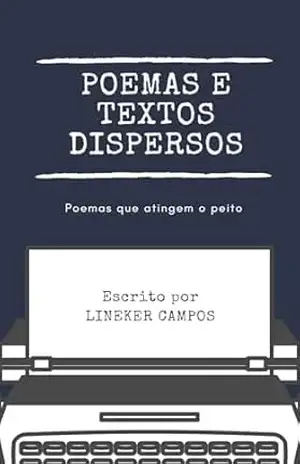 Poemas e Textos dispersos: poemas que atingem o peito – Lineker Campos Moraes
