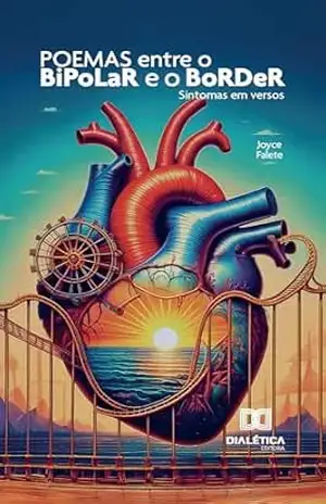 Poemas entre o Bipolar e o Border: Sintomas em versos – Joyce Falete Poemas entre o Bipolar e o Border: Sintomas em versos – Joyce Falete
