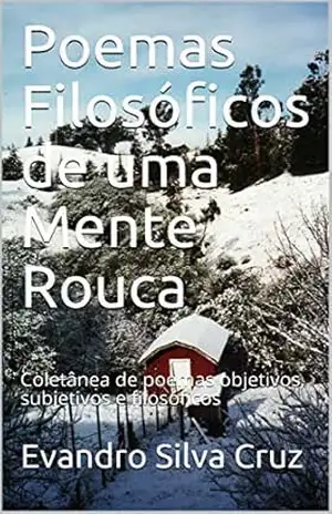 Poemas Filosóficos de uma Mente Rouca: Coletânea de poemas objetivos, subjetivos e filosóficos – Evandro Silva Cruz