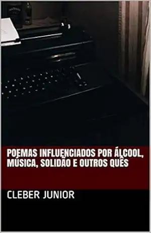 poemas influenciados por álcool, música, solidão e outros quês – Cleber Junior
