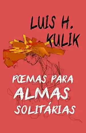Poemas para Almas Solitárias – Luís H.  Kulik