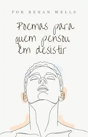 Poemas para quem pensou em desistir – Renan Wells Poemas para quem pensou em desistir – Renan Wells