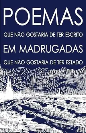 Poemas que não gostaria de ter escrito em madrugadas que não gostaria de ter estado: Obras indesejadas escritas durante momentos que não deveriam existir – Eva Colombo