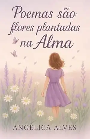Poemas são flores plantadas na alma - Angélica  Alves