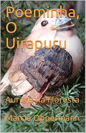 Poeminha, O Uirapuru: Aurora na Floresta – Marcia Oppermann