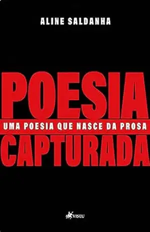 Poesia Capturada: Uma Poesia Que Nasce da Prosa – Aline Saldanha