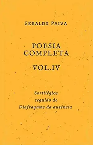 Poesia completa Vol. 4: Sortilégios seguido de Diafragmas da ausência (Obra poética completa) – Geraldo Paiva Poesia completa Vol. 4: Sortilégios seguido de Diafragmas da ausência (Obra poética completa) – Geraldo Paiva