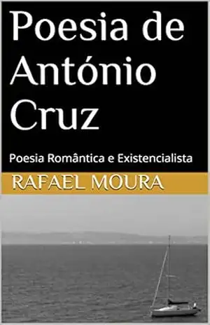 Poesia de António Cruz: Poesia Romântica e Existencialista (Poesia Heteronímica Livro 2) – Rafael Moura