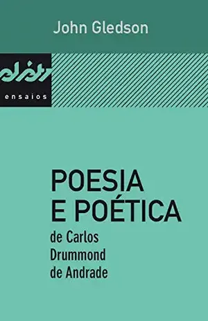 Poesia e poética de Carlos Drummond de Andrade (Peixe–elétrico ensaios) - John Gledson