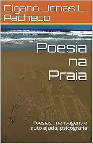 Poesia na Praia: Poesias, mensagens e auto ajuda, psicografia - Cigano Jonas L. Pacheco
